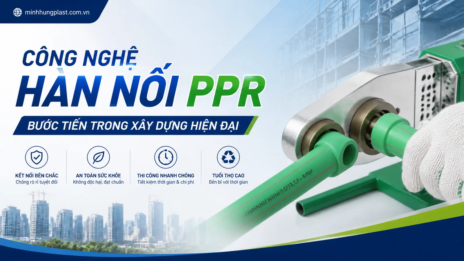 Công Nghệ Hàn Nối PPR - Bước Tiến Trong Xây Dựng Hiện Đại Công Nghệ Hàn Nối PPR - Bước Tiến Trong Xây Dựng Hiện Đại
