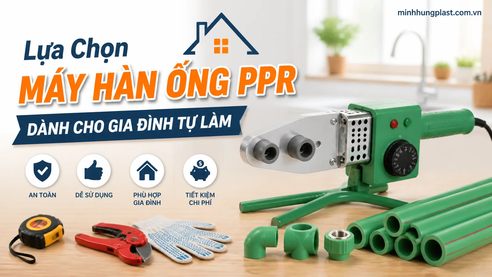 Lựa Chọn Máy Hàn Ống PPR Dành Cho Gia Đình Tự Làm