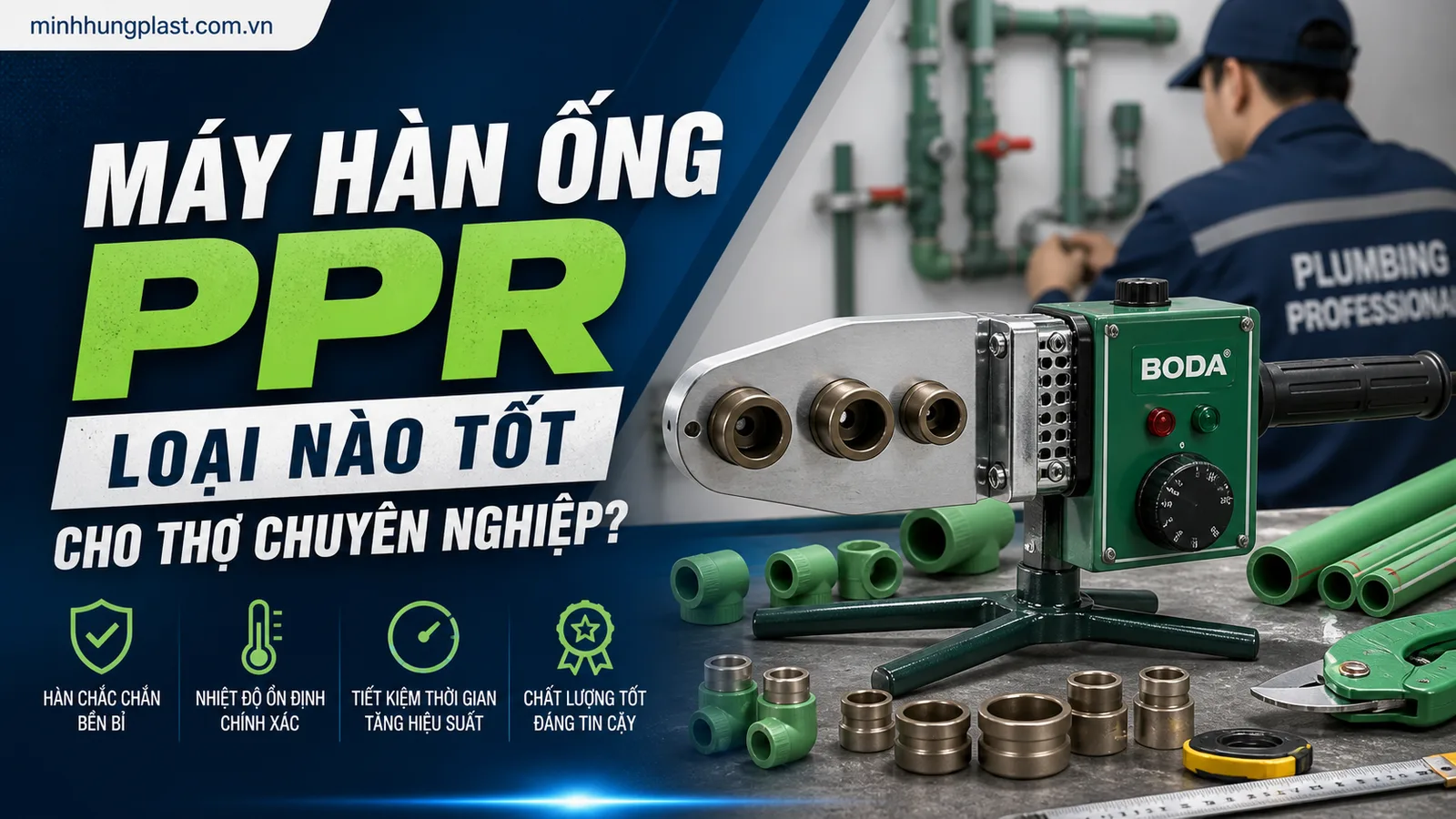 Máy Hàn Ống PPR Loại Nào Tốt Cho Thợ Chuyên Nghiệp?