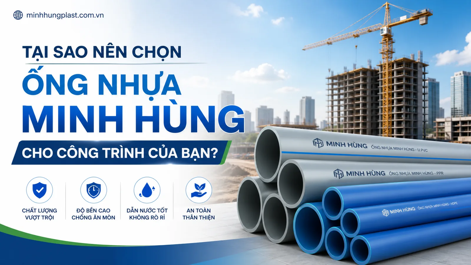 Tại Sao Nên Chọn Ống Nhựa Minh Hùng Cho Công Trình Của Bạn? Tại Sao Nên Chọn Ống Nhựa Minh Hùng Cho Công Trình Của Bạn?